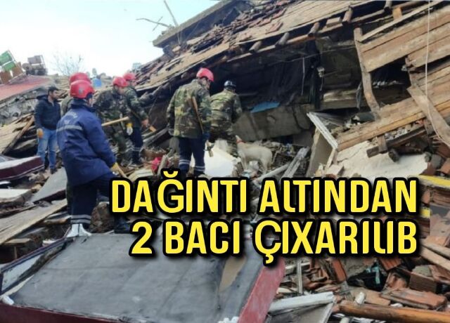 Xilasedicilərimiz dağıntılar altından 128 saat sonra 2 bacını çıxardılar